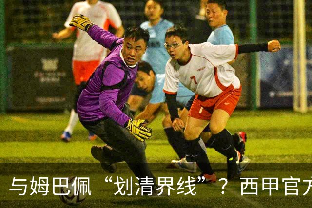 与姆巴佩“划清界线”？西甲官方发文道歉，但皇马至今保持沉默