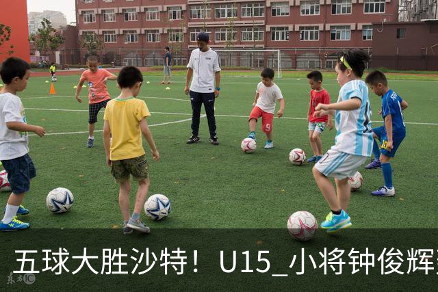 五球大胜沙特！U15 小将钟俊辉轰出帽子戏法