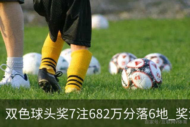 双色球头奖7注682万分落6地 奖池余额10.56亿