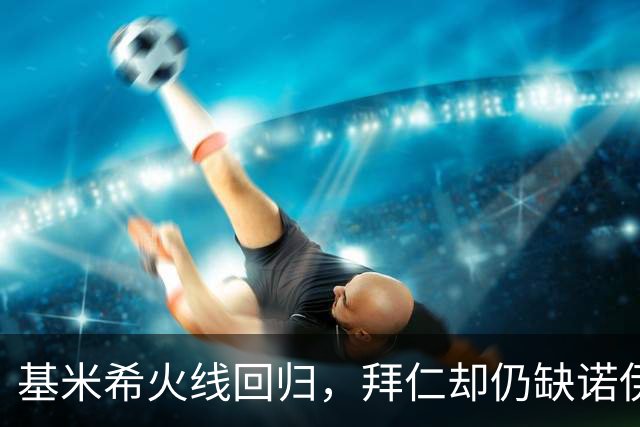 基米希火线回归，拜仁却仍缺诺伊尔与穆西亚拉