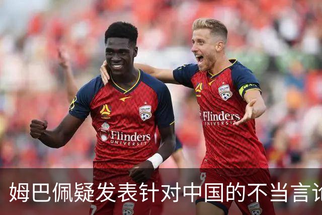 姆巴佩疑发表针对中国的不当言论！国内媒体发声，球迷：又是皇马