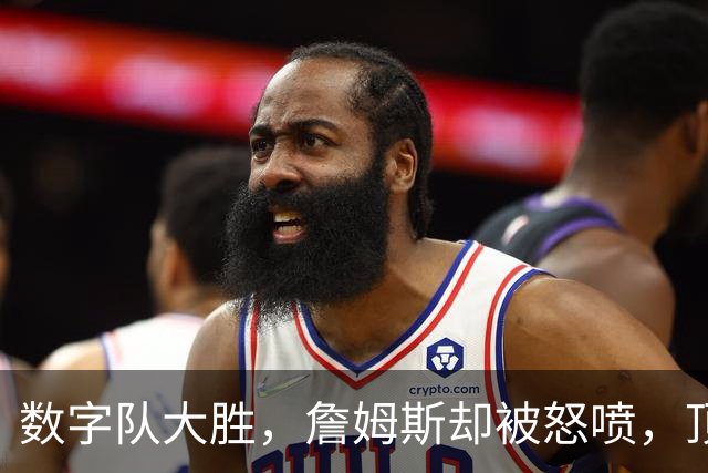 数字队大胜，詹姆斯却被怒喷，顶级助攻被说甩锅，不敢承担关键球