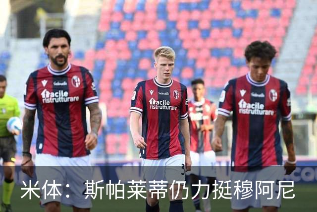 米体：斯帕莱蒂仍力挺穆阿尼