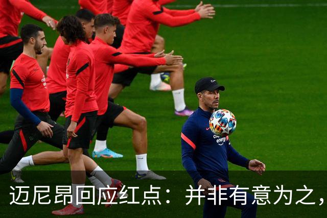 迈尼昂回应红点：并非有意为之，已经习惯了某些人和媒体的解读