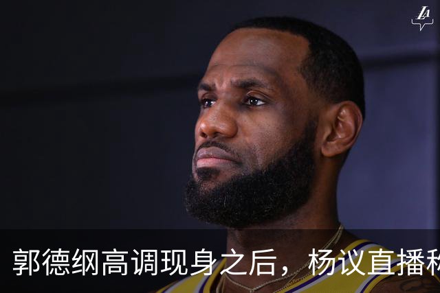 郭德纲高调现身之后，杨议直播称自己“被关注”，表示完全无所畏惧