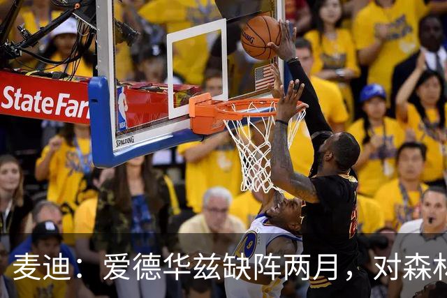 麦迪：爱德华兹缺阵两月，对森林狼是“黄金机会”