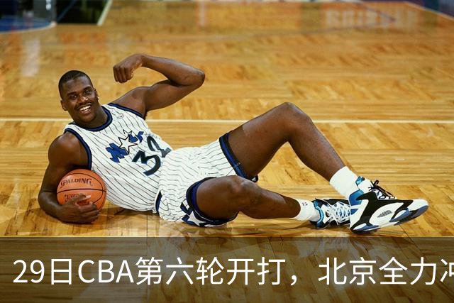 29日CBA第六轮开打，北京全力冲六连胜，上海遭遇硬仗，辽宁迎来缓冲时机