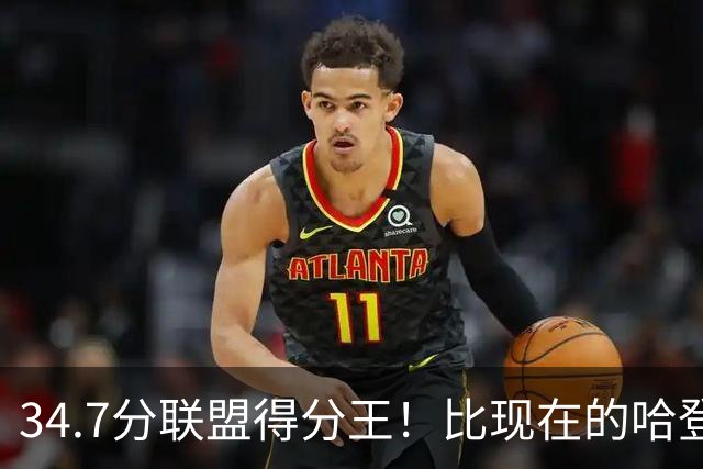 34.7分联盟得分王！比现在的哈登强，骑士看走眼了，3年才2700万